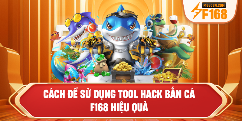 Cách để sử dụng tool hack bắn cá F168 hiệu quả