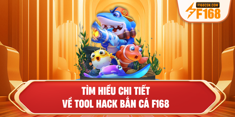 Tìm hiểu chi tiết về tool hack bắn cá F168